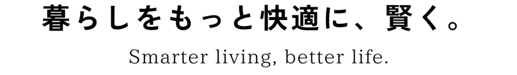 暮らしをもっと快適に、賢く。
