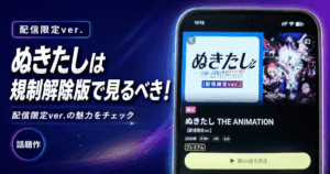 ぬきたし規制解除版で見るべき理由。サブスクで見てわかった3つの違い